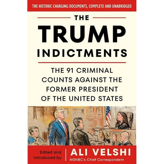 The Trump Indictments: The 91 Criminal Counts Against the Former President of the United States, (Paperback)