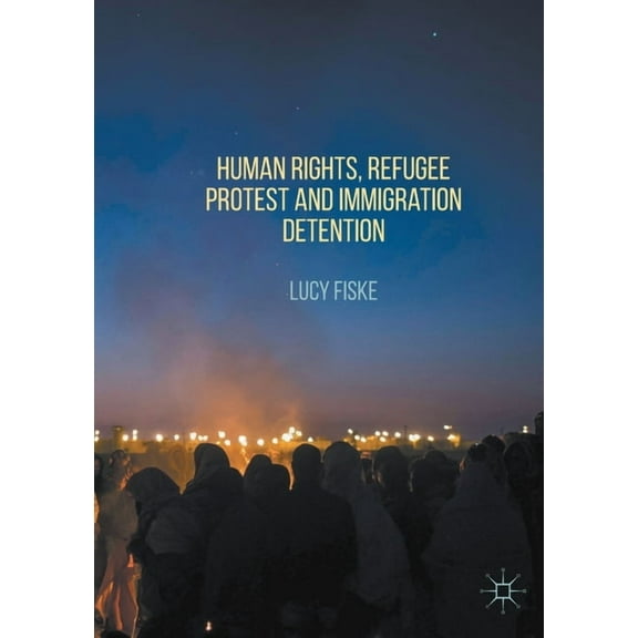 Human Rights, Refugee Protest and Immigration Detention, (Paperback)