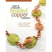 Easy & Elegant Beaded Copper Jewelry: How to Create Beautiful Fashion Accessories from a Few Basic Steps [Paperback - Used]
