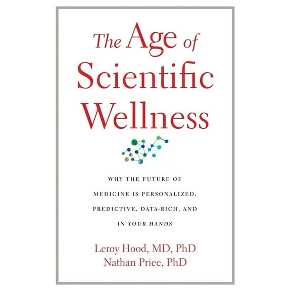 Pre-Owned The Age of Scientific Wellness: Why the Future of Medicine Is Personalized, Predictive, Data-Rich, and in Your Hands (Hardcover) 0674245946 9780674245945