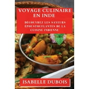 Voyage Culinaire en Inde : Dcouvrez les Saveurs poustouflantes de la Cuisine Indienne (Paperback)