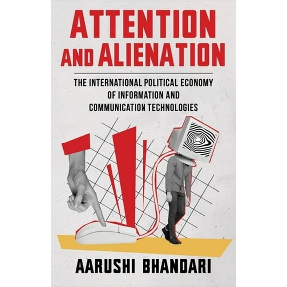 Attention and Alienation: The International Political Economy of Information and Communication Technologies, (Paperback)