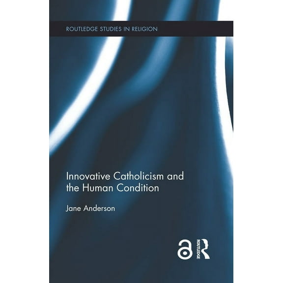 Routledge Studies in Religion Innovative Catholicism and the Human Condition, (Paperback)