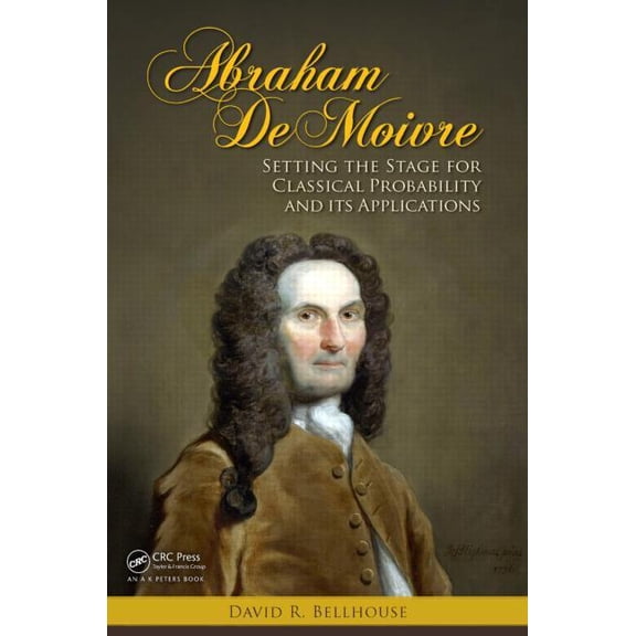 Abraham De Moivre: Setting the Stage for Classical Probability and Its Applications, (Hardcover)