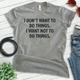 thumbnail image 2 of I Don't Want To Do Things I Want Not To Do Things Shirt, Unisex Women's Men's Shirt, Lazy Shirt, Sleepy Tee, Dark Heather Gray, X-Large, 2 of 6