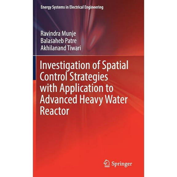 Energy Systems in Electrical Engineering Investigation of Spatial Control Strategies with Application to Advanced Heavy Water Reactor, (Hardcover)