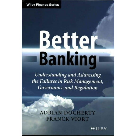 Wiley Finance: Better Banking: Understanding and Addressing the Failures in Risk Management, Governance and Regulation (Hardcover)