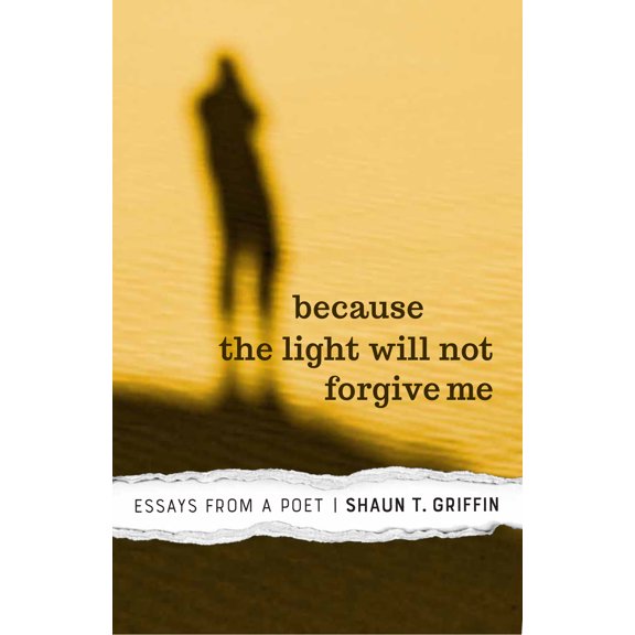 Because the Light Will Not Forgive Me : Essays from a Poet (Hardcover)