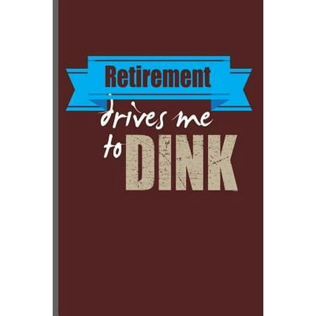 Retirement Drives Me to Dink : Pickleball Sports notebooks gift (6