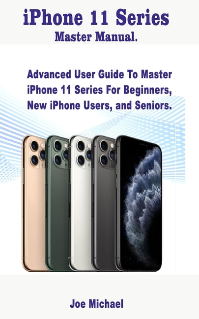 iPhone 11 Series Master Manual : Advanced User Guide To Master iPhone