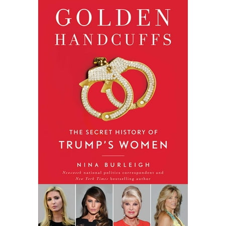 Golden Handcuffs : The Secret History of Trump's (Best Handcuffs On The Market)