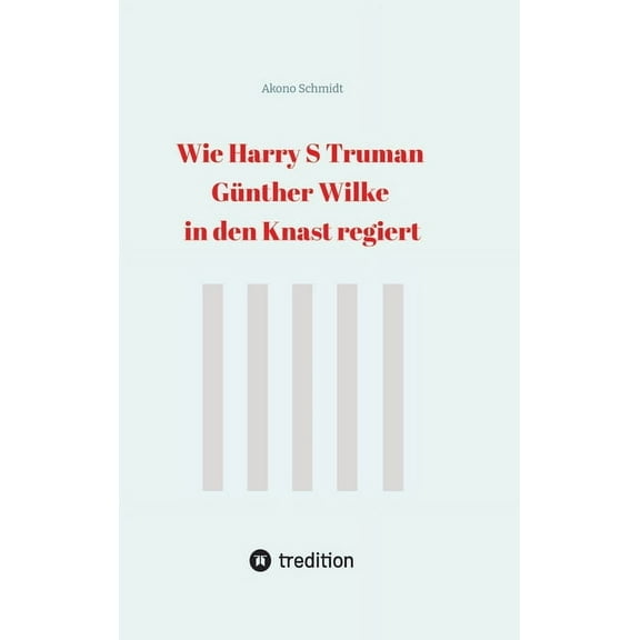 Wie Harry S Truman GÃ¼nther Wilke in den Knast regiert, (Hardcover)