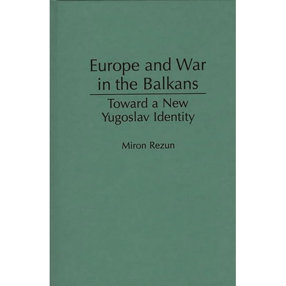 Europe and War in the Balkans: Toward a New Yugoslav Identity, (Hardcover)
