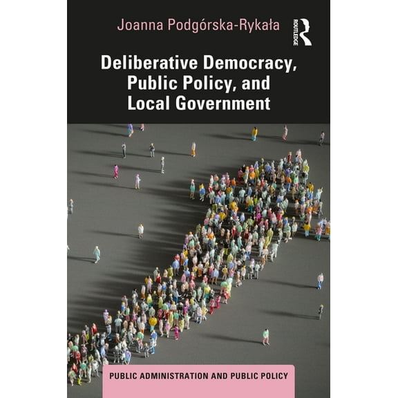 Public Administration and Public Policy Deliberative Democracy, Public Policy, and Local Government, (Hardcover)