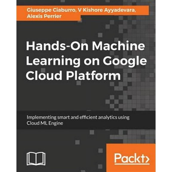 Hands-On Machine Learning on Google Cloud Platform: Implementing smart and efficient analytics using Cloud ML Engine (Paperback)