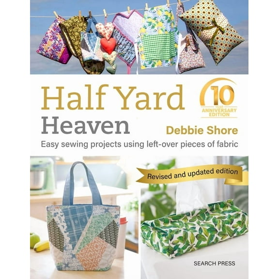 Half Yard: Half Yard Heaven – 10 year anniversary edition : Easy Sewing Projects Using Leftover Pieces of Fabric (Paperback)