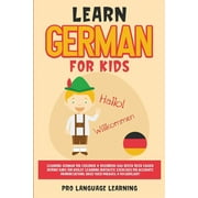 PRO LANGUAGE LEARNING Learn German for Kids: Learning German for Children & Beginners Has Never Been Easier Before! Have Fun Whilst Learning Fantastic Exercises for Accurate Pronunciations, Daily Used Phrases, & Vocabulary
