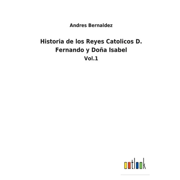 Historia de los Reyes Catolicos D. Fernando y Doña Isabel : Vol.1 (Paperback)