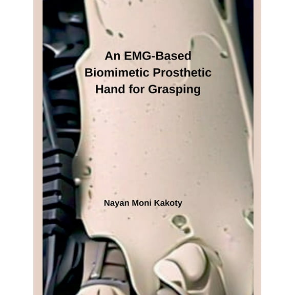 An EMG-Based Biomimetic Prosthetic Hand for Grasping, (Paperback)