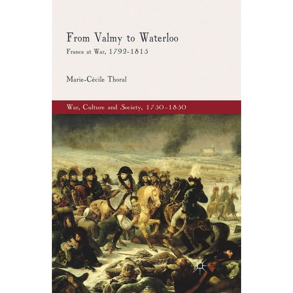 War, Culture and Society, 1750-1850 From Valmy to Waterloo: France at War, 1792-1815, (Paperback)