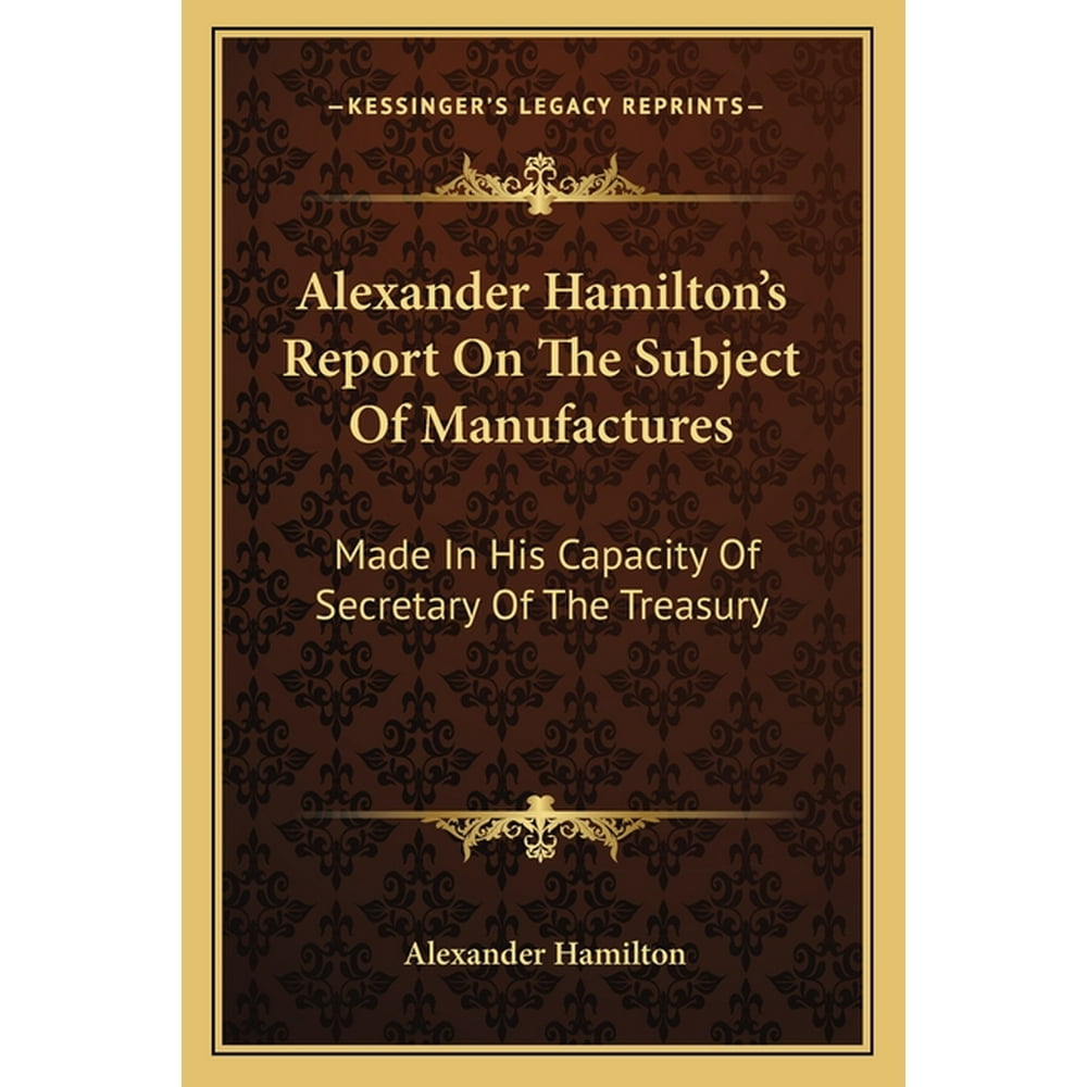 Alexander Hamilton's Report on the Subject of Manufactures Made in