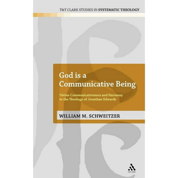 T&t Clark Studies in Systematic Theology God Is a Communicative Being: Divine Communicativeness and Harmony in the Theology of Jonathan Edwards, Book 14, (Hardcover)