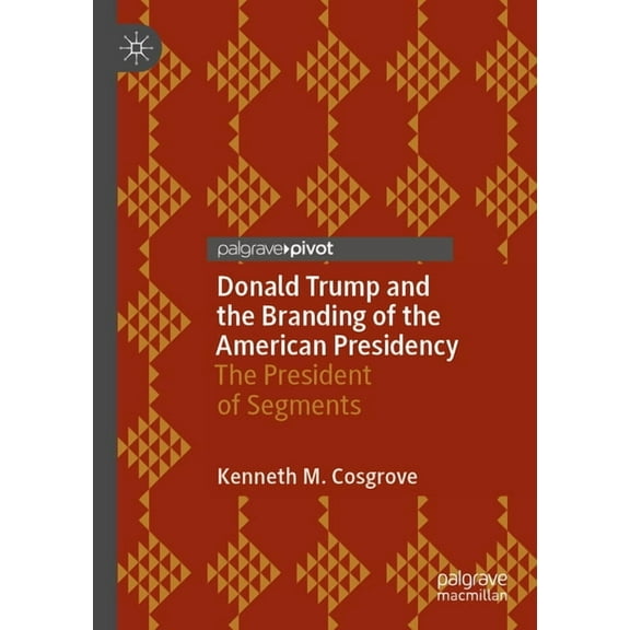 Donald Trump and the Branding of the American Presidency: The President of Segments, (Paperback)