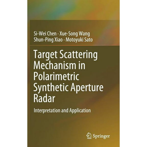 Target Scattering Mechanism in Polarimetric Synthetic Aperture Radar: Interpretation and Application, (Hardcover)