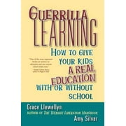 Guerrilla Learning: How to Give Your Kids a Real Education With or Without School, Pre-Owned (Paperback)