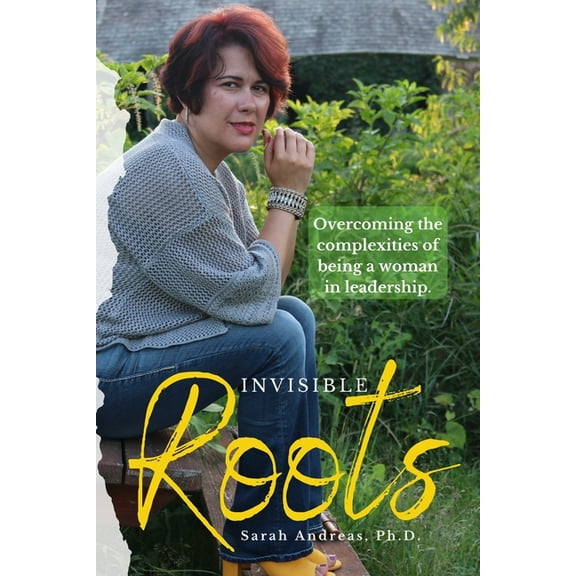Invisible Roots: Overcoming the complexities of being a woman in leadership. (Paperback)