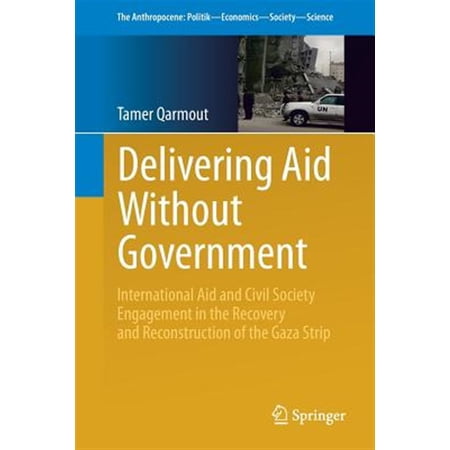 Pre-Owned Anthropocene: Politik--Economics--Society--Science: Delivering Aid Without Government: International Aid and Civil Society Engagement in the Recovery and Reconstruction of the Gaza Strip (Paperback)