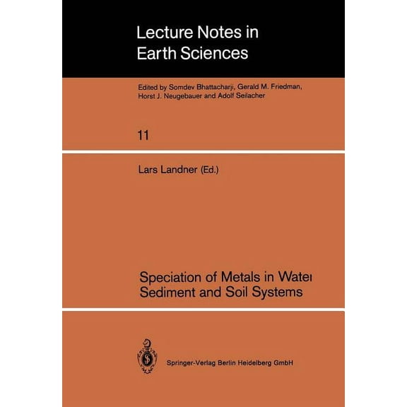 Lecture Notes in Earth Sciences Speciation of Metals in Water, Sediment and Soil Systems: Proceedings of an International Workshop, Sunne, October 15-16, Book 11, (Paperback)