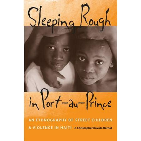 Sleeping Rough in Port-Au-Prince : An Ethnography of Street Children and Violence in Haiti