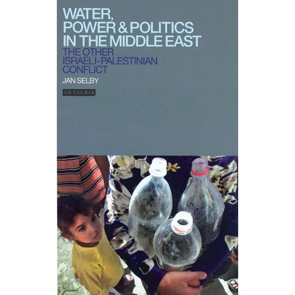 Library of Modern Middle East Studies Water, Power and Politics in the Middle East: The Other Israeli-Palestinian Conflict, Book 25, (Hardcover)