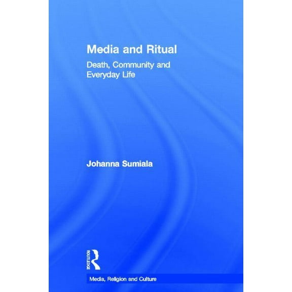 Media, Religion and Culture Media and Ritual: Death, Community and Everyday Life, (Hardcover)