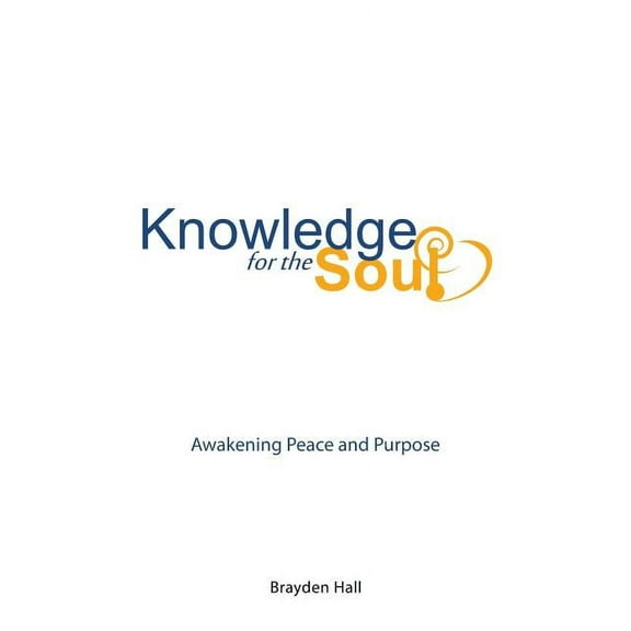 Knowledge for the Soul: Awakening Peace and Purpose, (Paperback)
