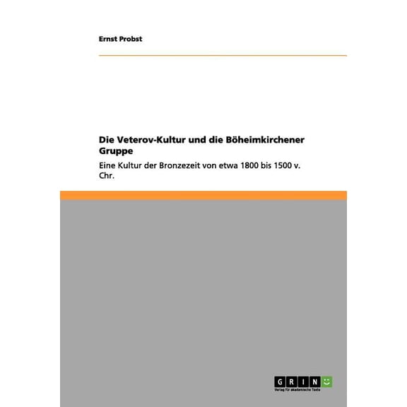 Die Veterov-Kultur und die Böheimkirchener Gruppe : Eine Kultur der Bronzezeit von etwa 1800 bis 1500 v. Chr. (Paperback)