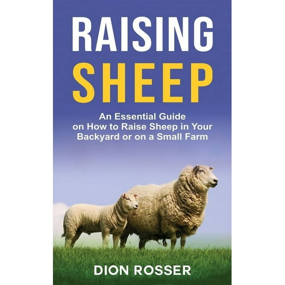 Raising Sheep: An Essential Guide on How to Raise Sheep in Your Backyard or on a Small Farm, (Hardcover)