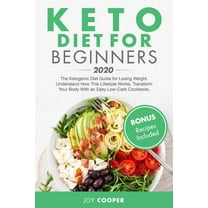 Keto Diet for Beginners 2020: The Ketogenic Diet Guide for Losing Weight. Understand How This Lifestyle Works, Transform Your Body With an Easy Low-Carb Cookbook. (Bonus Recipes Included) (Paperback)