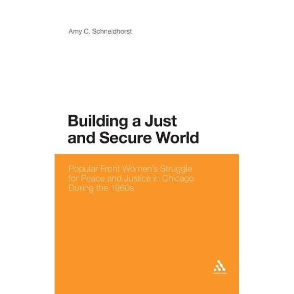 Building a Just and Secure World: Popular Front Women's Struggle for Peace and Justice in Chicago During the 1960s, (Hardcover)