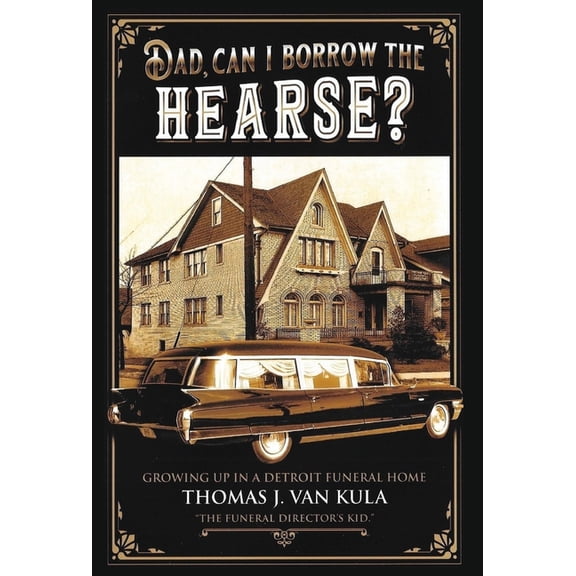 Dad, Can I Borrow the Hearse?: Growing Up in a Detroit Funeral Home, (Hardcover)