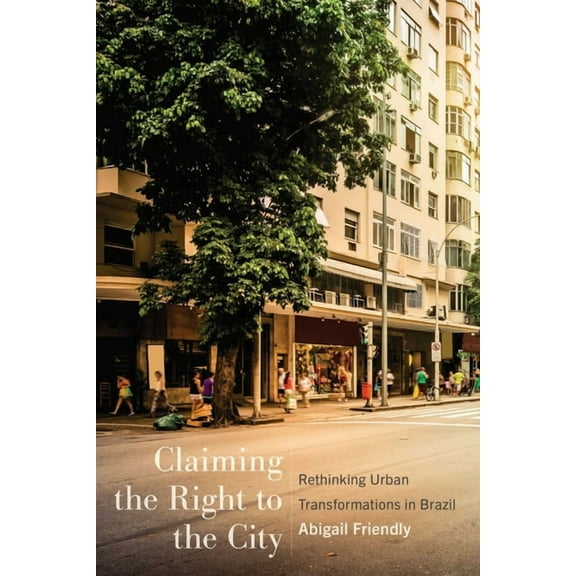 Claiming the Right to the City: Rethinking Urban Transformations in Brazil, (Hardcover)