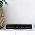 thumbnail image 3 of Signs ByLITA Save Time…Just Assume I'm Right Novelty Desk Sign, 3 of 3
