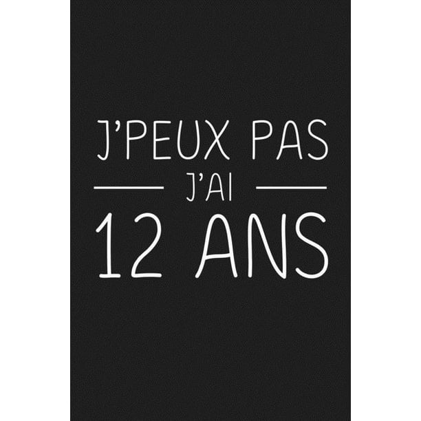 J Peux Pas J Ai 12 Ans 12 Ans Joyeux Anniversaire Paperback Walmart Com Walmart Com J Peux Pas J Ai 12 Ans 12 Ans Joyeux Anniversaire Paperback Walmart Com Walmart Com