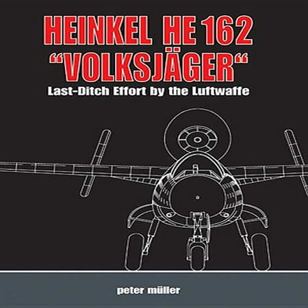 Heinkel He 162 Volksjager : Last Ditch Effort by the Luftwaffe