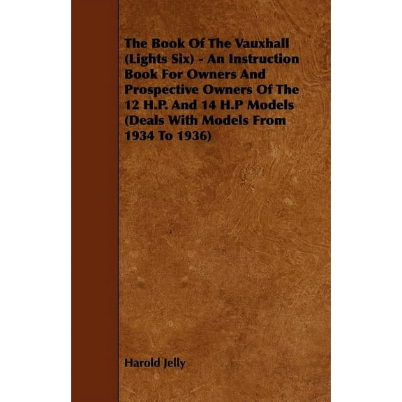 The Book Of The Vauxhall (Lights Six) - An Instruction Book For Owners And Prospective Owners Of The 12 H.P. And 14 H.P , (Paperback)