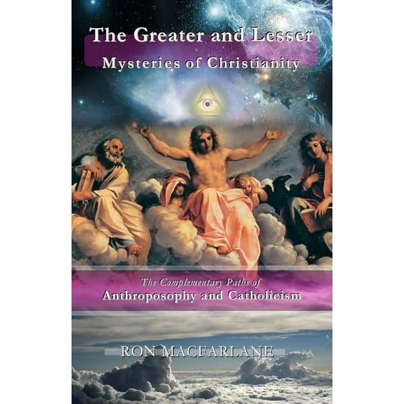 The Greater and Lesser Mysteries of Christianity: The Complementary Paths of Anthroposophy and Catholicism, (Paperback)