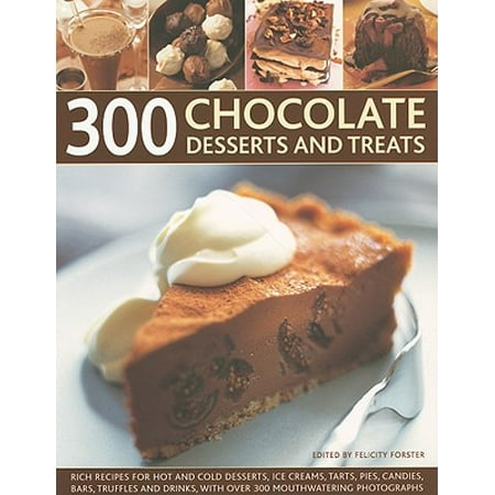 300 Chocolate Desserts and Treats : Rich Recipes for Hot and Cold Desserts, Ice Creams, Tarts, Pies, Candies, Bars, Truffles and Drinks, with Over 300 Mouthwatering