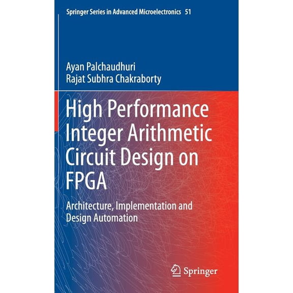 Springer Advanced Microelectronics High Performance Integer Arithmetic Circuit Design on FPGA: Architecture, Implementation and Design Automation, Book 51, (Hardcover)