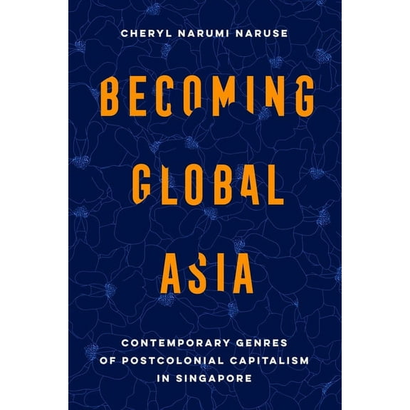 Transpacific Studies Becoming Global Asia: Contemporary Genres of Postcolonial Capitalism in Singapore Volume 1, (Paperback)